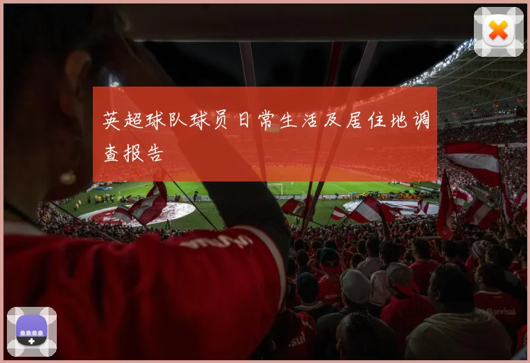 英超球队球员日常生活及居住地调查报告