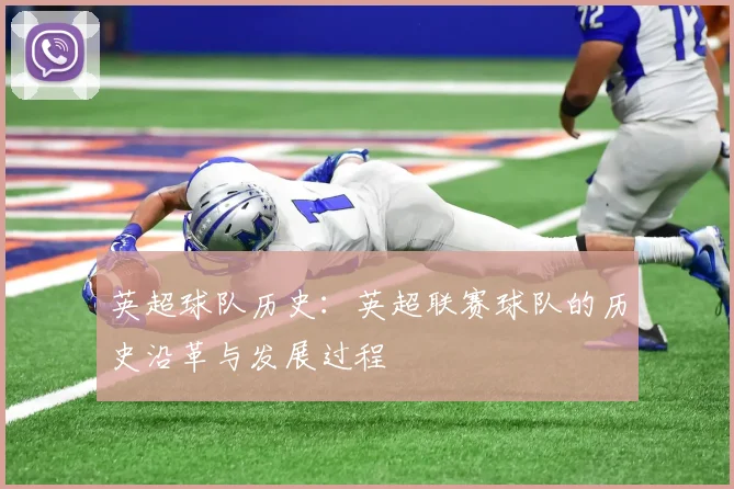英超球队历史：英超联赛球队的历史沿革与发展过程